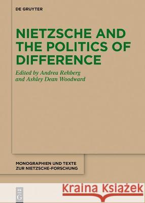 Nietzsche and the Politics of Difference Andrea Rehberg Ashley Dean Woodward 9783110688382