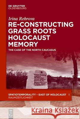 Re-Constructing Grassroots Holocaust Memory: The Case of the North Caucasus  9783110688863 Walter de Gruyter