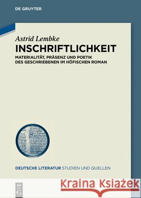 Inschriftlichkeit: Materialität, Präsenz Und Poetik Des Geschriebenen Im Höfischen Roman Lembke, Astrid 9783110689266 de Gruyter