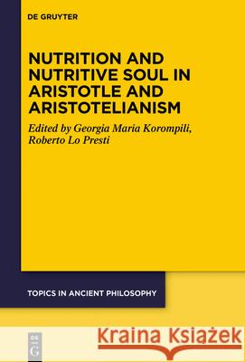 Nutrition and Nutritive Soul in Aristotle and Aristotelianism Dorothea Keller, Giouli Korobili, Roberto Lo Presti 9783110689792