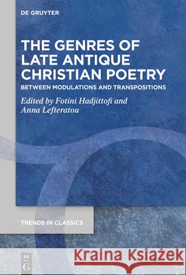 The Genres of Late Antique Christian Poetry: Between Modulations and Transpositions Hadjittofi, Fotini 9783110689976 de Gruyter