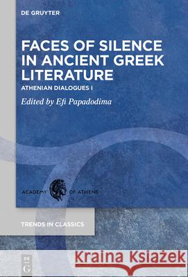 Faces of Silence in Ancient Greek Literature: Athenian Dialogues I Papadodima, Efi 9783110690019 de Gruyter