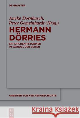 Hermann D?rries: Ein Kirchenhistoriker Im Wandel Der Zeiten Aneke Dornbusch Peter Gemeinhardt 9783110690064 de Gruyter