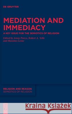 Mediation and Immediacy: A Key Issue for the Semiotics of Religion Jenny Ponzo, Robert A. Yelle, Massimo Leone 9783110690323