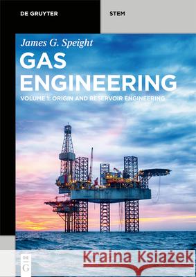 Gas Engineering: Vol. 1: Origin and Reservoir Engineering James G. Speight 9783110690897