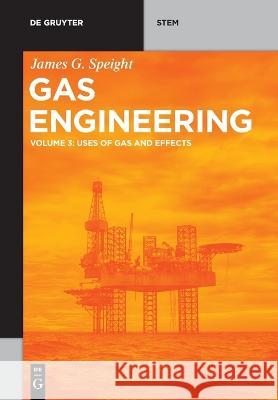 Gas Engineering: Vol. 3: Uses of Gas and Effects James G. Speight 9783110690910 de Gruyter