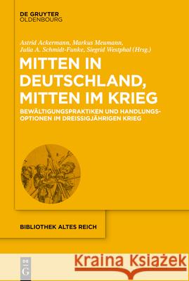 Mitten in Deutschland, Mitten Im Krieg: Bewältigungspraktiken Und Handlungsoptionen Im Dreißigjährigen Krieg Ackermann, Astrid 9783110691320 Walter de Gruyter