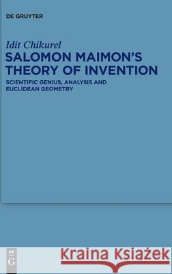 Salomon Maimon's Theory of Invention: Scientific Genius, Analysis and Euclidean Geometry Chikurel, Idit 9783110691337 de Gruyter