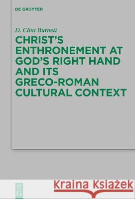 Christ's Enthronement at God's Right Hand and Its Greco-Roman Cultural Context D. Clint Burnett 9783110691535 de Gruyter