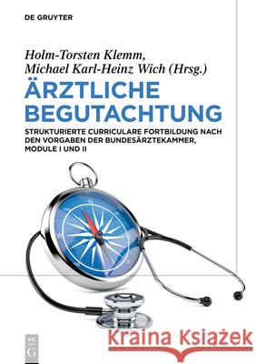 Ärztliche Begutachtung: Strukturierte Curriculare Fortbildung Nach Den Vorgaben Der Bundesärztekammer, Module I Und II Holm-Torsten Klemm, Michael Karl-Heinz Wich, No Contributor 9783110693355