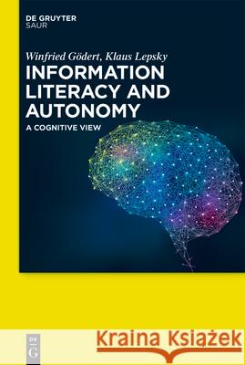 Information Literacy and Autonomy: A Cognitive View G Klaus Lepsky 9783110693577 K.G. Saur Verlag