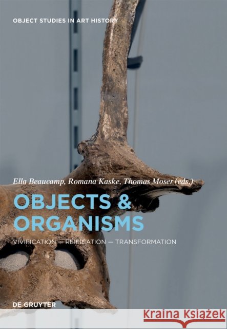 Objects and Organisms: Vivification - Reification - Transformation Ella Beaucamp Romana Kaske Thomas Moser 9783110694154 de Gruyter