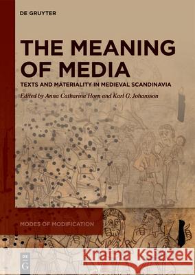 The Meaning of Media: Texts and Materiality in Medieval Scandinavia Anna Catharina Horn Karl G. Johansson 9783110694970