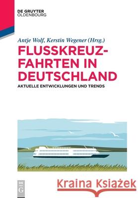Flusskreuzfahrten in Deutschland: Aktuelle Entwicklungen Und Trends Antje Wolf, Kerstin Wegener, No Contributor 9783110696158