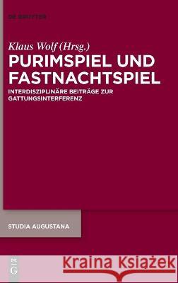 Purimspiel Und Fastnachtspiel: Interdisziplinäre Beiträge Zur Gattungsinterferenz Klaus Wolf 9783110696820 De Gruyter