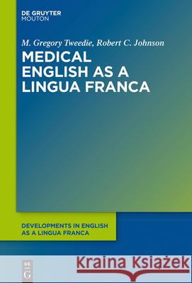Medical English as a Lingua Franca M. Gregory Tweedie Robert C. Johnson 9783110696974 Walter de Gruyter