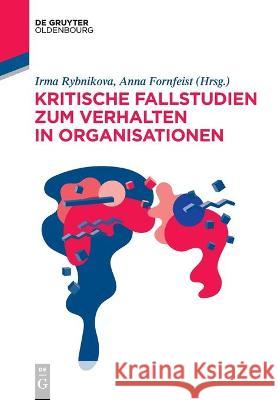 Kritische Fallstudien zum Verhalten in Organisationen Irma Rybnikova, Anna Fornfeist 9783110697292 Walter de Gruyter