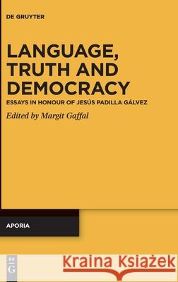 Language, Truth and Democracy: Essays in Honour of Jesús Padilla Gálvez Gaffal, Margit 9783110697322