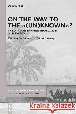 On the Way to the (Un)Known?: The Ottoman Empire in Travelogues (C. 1450-1900) Gruber, Doris 9783110697605 de Gruyter