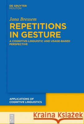 Repetitions in Gesture: A Cognitive-Linguistic and Usage-Based Perspective Bressem, Jana 9783110697728 Walter de Gruyter