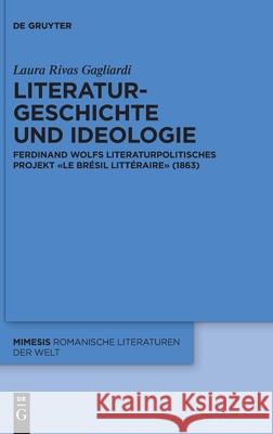Literaturgeschichte Und Ideologie: Ferdinand Wolfs Literaturpolitisches Projekt «Le Brésil Littéraire» (1863) Rivas Gagliardi, Laura 9783110697797 de Gruyter