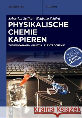 Physikalische Chemie Kapieren: Thermodynamik, Kinetik, Elektrochemie Mehran Mousapoor Sebastian Seiffert Wolfgang Sch 9783110698268 de Gruyter