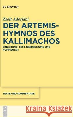 Der Artemis-Hymnos Des Kallimachos: Einleitung, Text, Übersetzung Und Kommentar Zsolt Adorjáni 9783110698428 De Gruyter