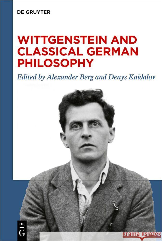 Wittgenstein and Classical German Philosophy Alexander Berg Denys Kaidalov 9783110698442 de Gruyter