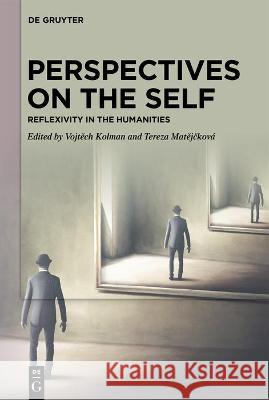 Perspectives on the Self: Reflexivity in the Humanities Matějčkov Vojtěch Kolman 9783110698459
