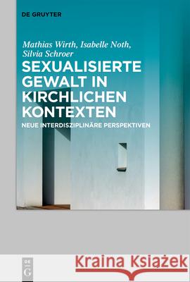 Sexualisierte Gewalt in kirchlichen Kontexten Sexual Violence in the Context of the Church Mathias Wirth, Isabelle Noth, Silvia Schroer 9783110699043