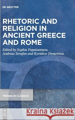 Rhetoric and Religion in Ancient Greece and Rome Sophia Papaioannou Andreas Serafim Kyriakos Demetriou 9783110699166