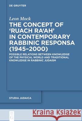 The Concept of >Ruach Ra'ah: Possible Relations Between Knowledge of the Physical World and Traditional Knowledge in Rabbinic Judaism Mock, Leon 9783110699784 de Gruyter