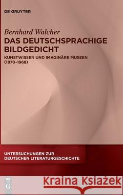 Das Deutschsprachige Bildgedicht: Kunstwissen Und Imaginäre Museen (1870-1968) Walcher, Bernhard 9783110699975