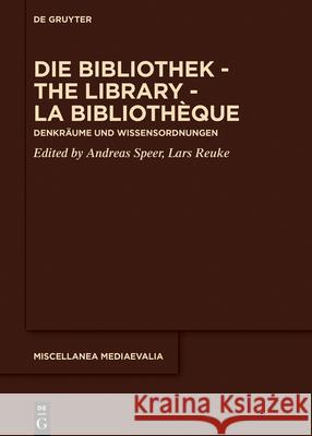 Die Bibliothek - The Library - La Bibliothèque: Denkräume Und Wissensordnungen Speer, Andreas 9783110700398 de Gruyter