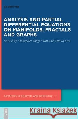 Analysis and Partial Differential Equations on Manifolds, Fractals and Graphs Alexander Grigor'yan, Yuhua Sun 9783110700633 De Gruyter