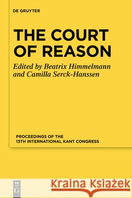 The Court of Reason: Proceedings of the 13th International Kant Congress Beatrix Himmelmann Camilla Serck-Hanssen 9783110700701 de Gruyter