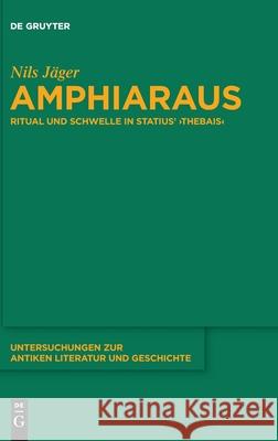 Amphiaraus: Ritual Und Schwelle in Statius' >Thebais Jäger, Nils 9783110700947 de Gruyter