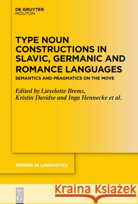Type Noun Constructions in Slavic, Germanic and Romance Languages: Semantics and Pragmatics on the Move Lieselotte Brems Kristin Davidse Inga Hennecke 9783110701081