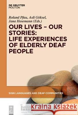Our Lives - Our Stories: Life Experiences of Elderly Deaf People Roland Pfau Asli G 9783110701807