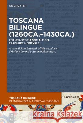Toscana Bilingue (1260 Ca.-1430 Ca.): Per Una Storia Sociale del Tradurre Medievale Bischetti, Sara 9783110702033 de Gruyter