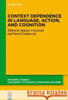 Context Dependence in Language, Action, and Cognition Tadeusz Ciecierski Pawel Grabarczyk 9783110702071 de Gruyter