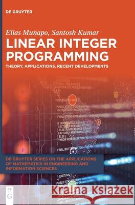 Linear Integer Programming: Theory, Applications, Recent Developments Elias Munapo Santosh Kumar 9783110702927 de Gruyter