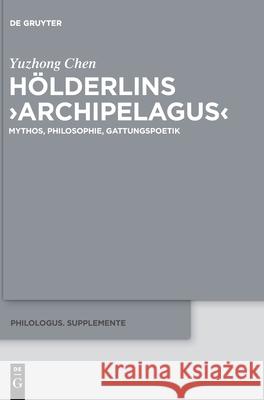 Hölderlins >Archipelagus: Mythos, Philosophie, Gattungspoetik Chen, Yuzhong 9783110703207 De Gruyter (JL)
