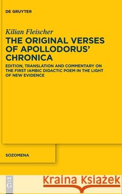 The Original Verses of Apollodorus' >Chronica: Edition, Translation and Commentary on the First Iambic Didactic Poem in the Light of New Evidence Fleischer, Kilian 9783110703382