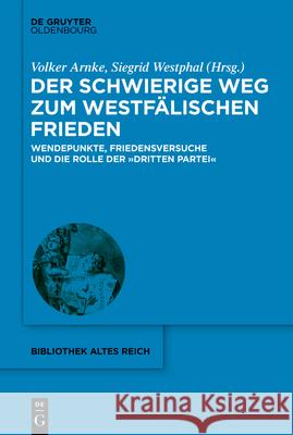 Der schwierige Weg zum Westfälischen Frieden Volker Arnke, Siegrid Westphal, No Contributor 9783110703597 Walter de Gruyter