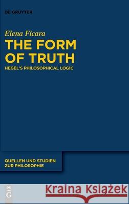 The Form of Truth: Hegel's Philosophical Logic Ficara, Elena 9783110703658 de Gruyter