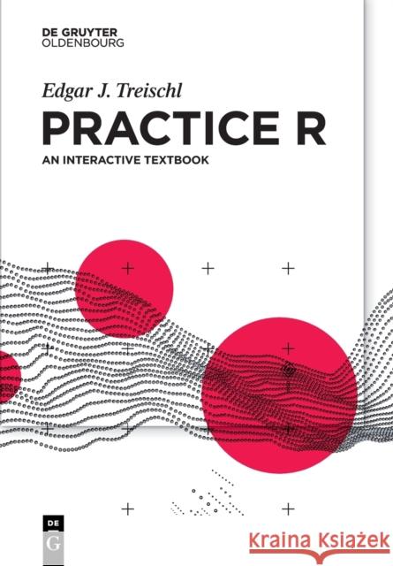 Practice R: An interactive textbook Edgar J. Treischl 9783110704969