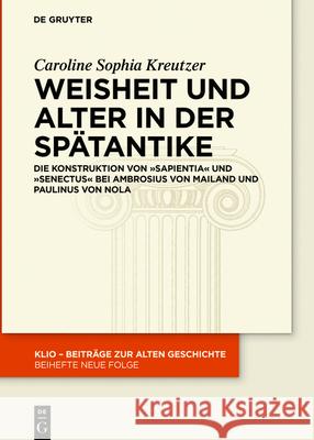 Weisheit Und Alter in Der Spätantike: Die Konstruktion Von >Sapientiasenectus Kreutzer, Caroline Sophia 9783110705034 de Gruyter