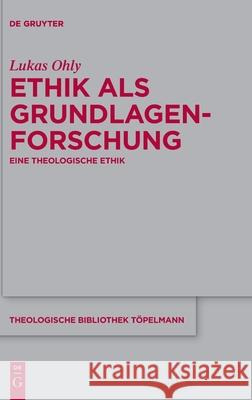 Ethik ALS Grundlagenforschung: Eine Theologische Ethik Ohly, Lukas 9783110705324 De Gruyter (JL)