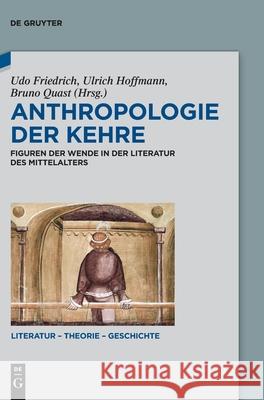 Anthropologie Der Kehre: Figuren Der Wende in Der Literatur Des Mittelalters Friedrich, Udo 9783110705775 de Gruyter